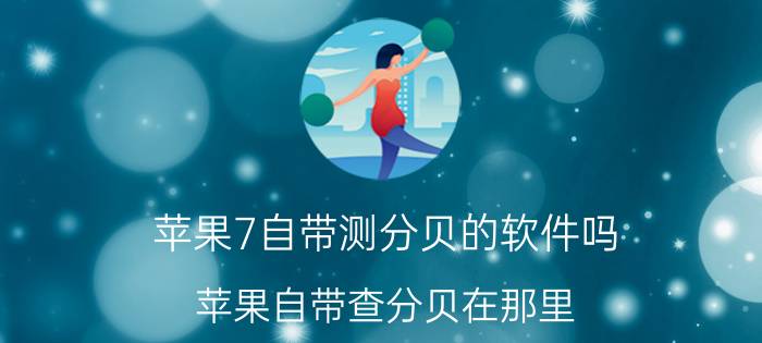 苹果7自带测分贝的软件吗 苹果自带查分贝在那里？